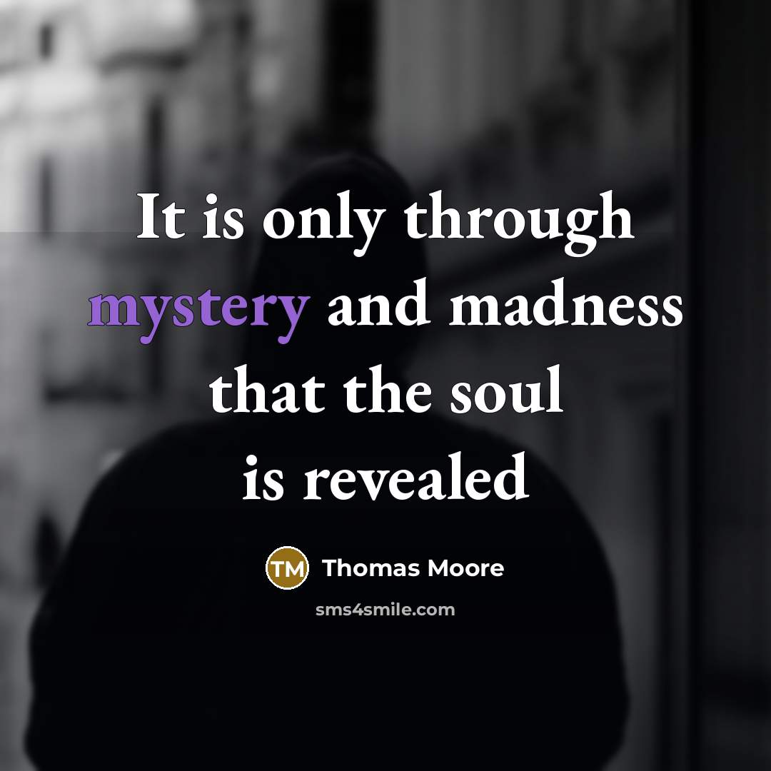 “It is only through mystery and madness that the soul…” quote by Thomas Moore