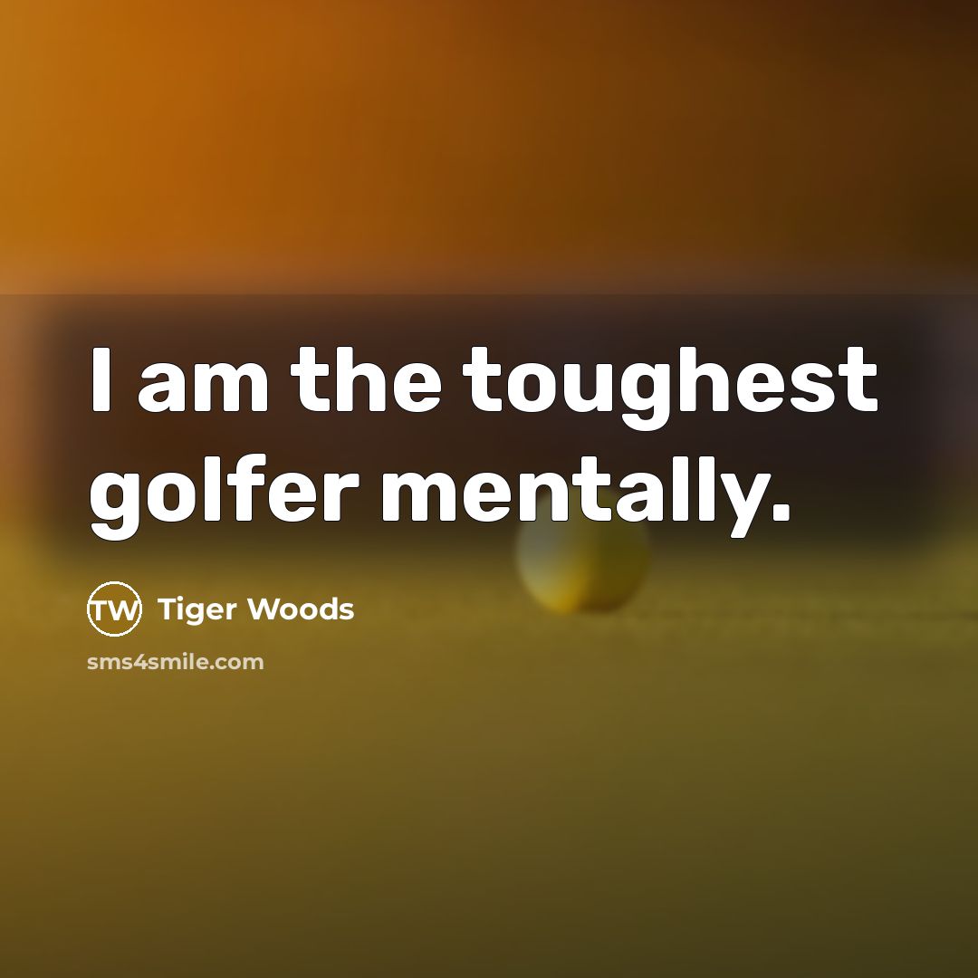 “I am the toughest golfer mentally.…” quote by Tiger Woods