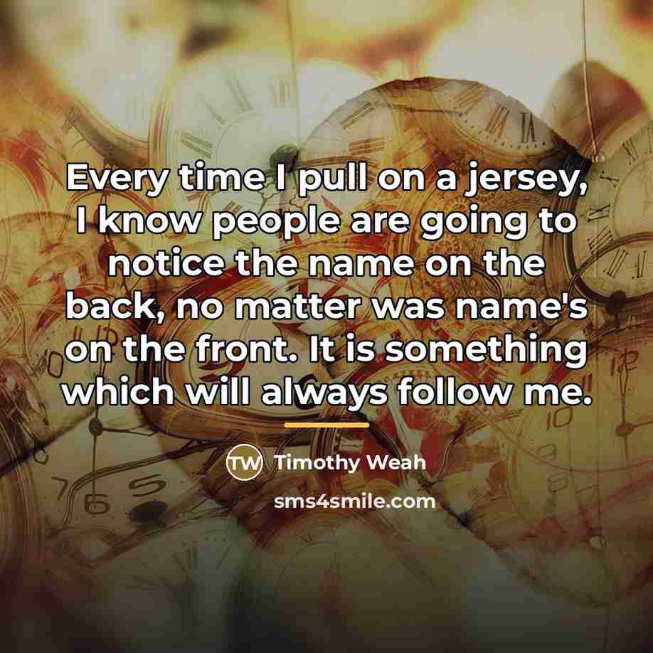 “Every time I pull on a jersey, I know people…” quote by Timothy Weah