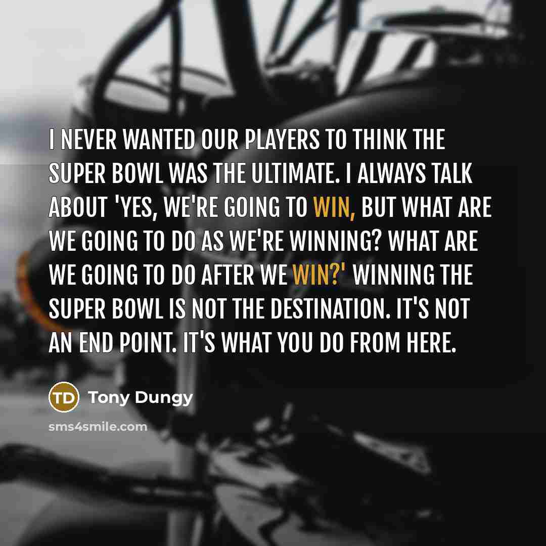 “I never wanted our players to think the Super Bowl…” quote by Tony Dungy