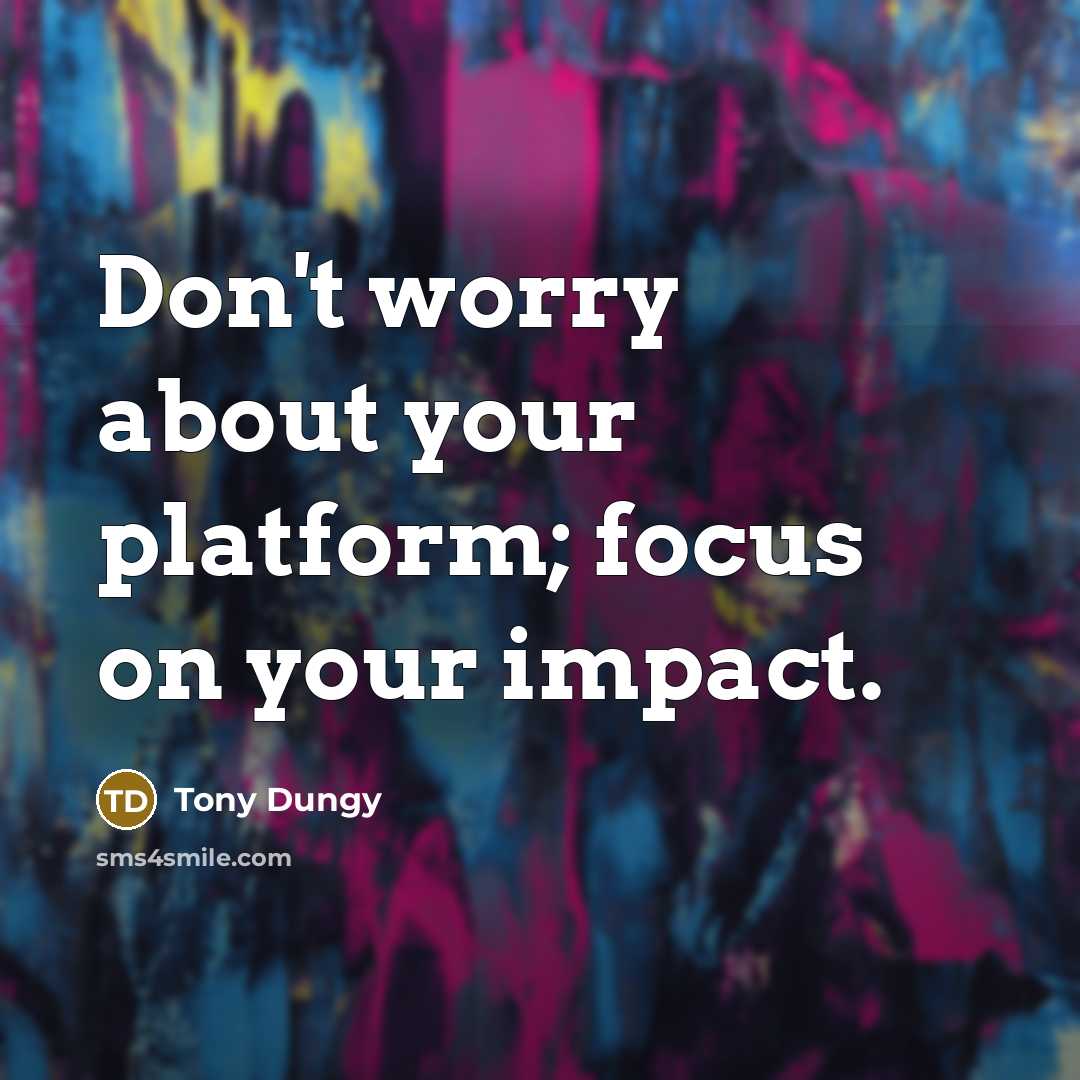 “Don't worry about your platform; focus on your impact.…” quote by Tony Dungy