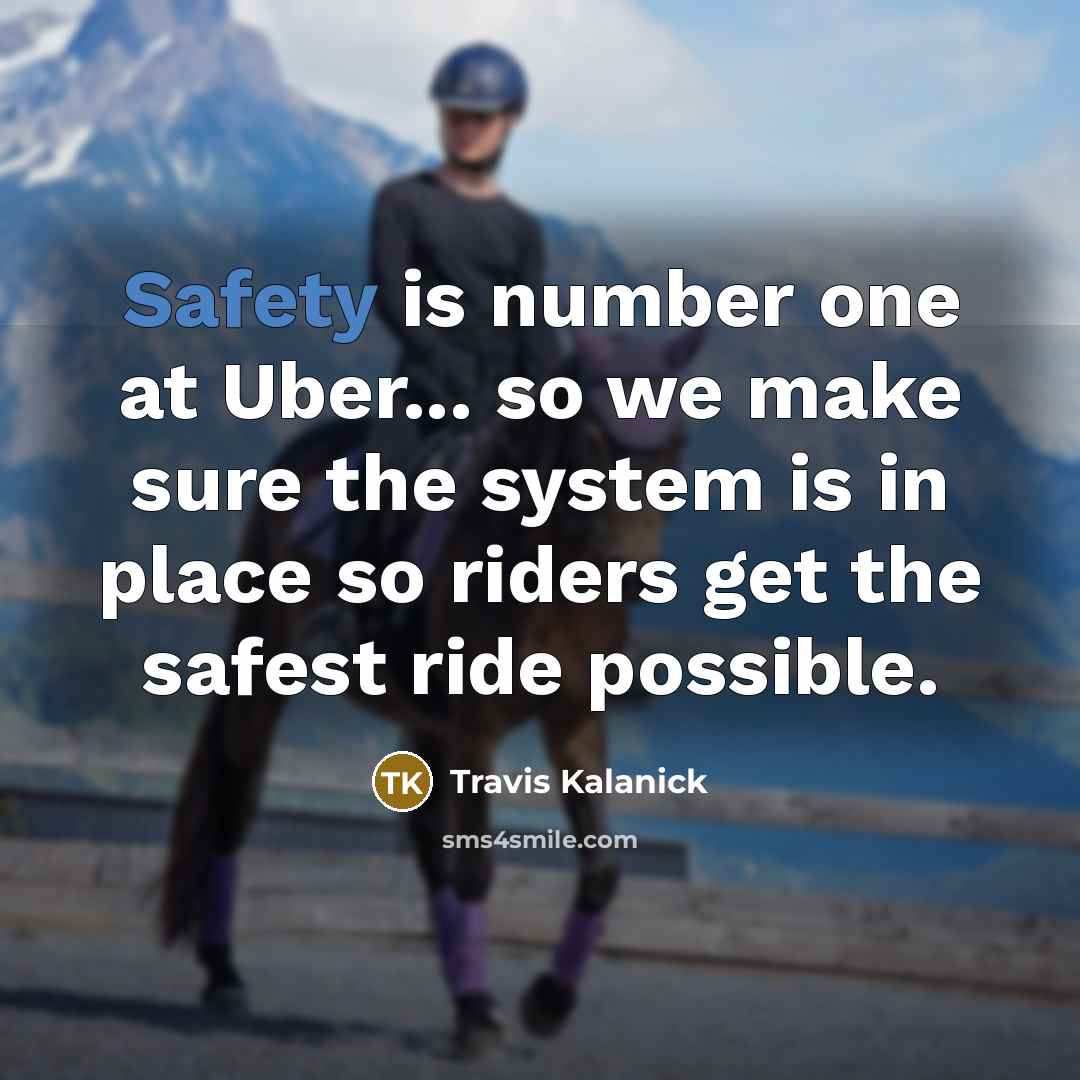“Safety is number one at Uber... so we make sure…” quote by Travis Kalanick