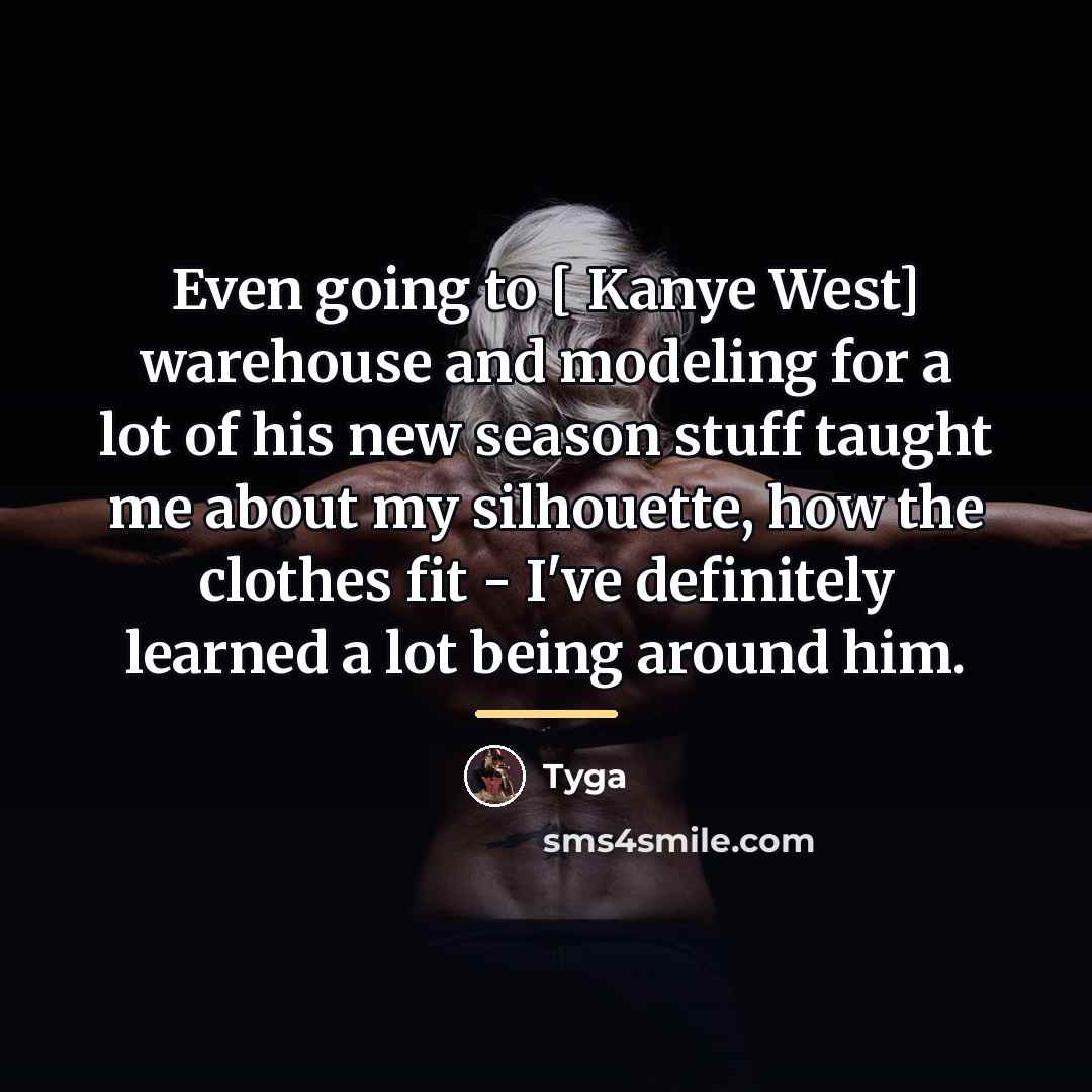 “Even going to [ Kanye West] warehouse and modeling for…” quote by Tyga
