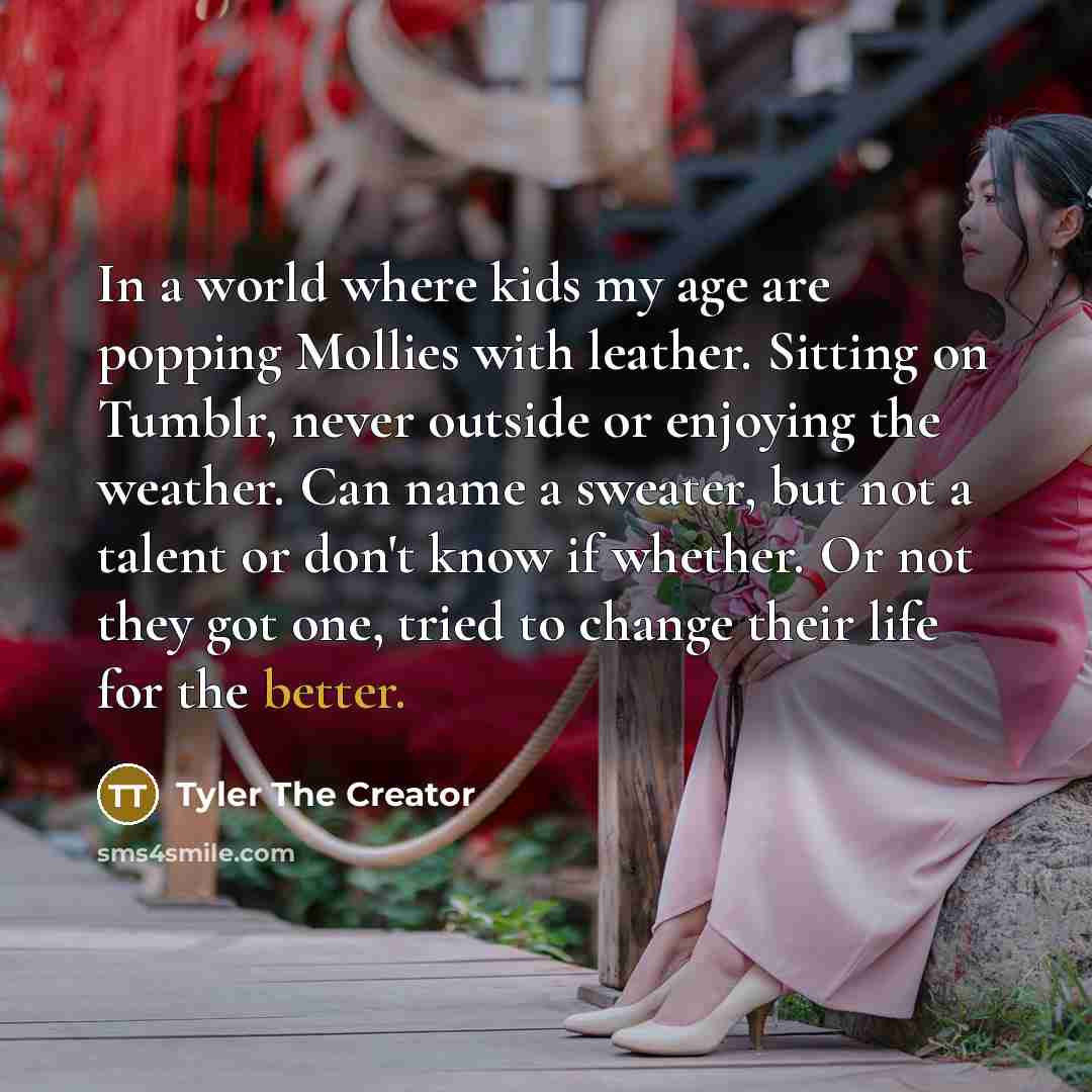 “In a world where kids my age are popping Mollies…” quote by Tyler The Creator