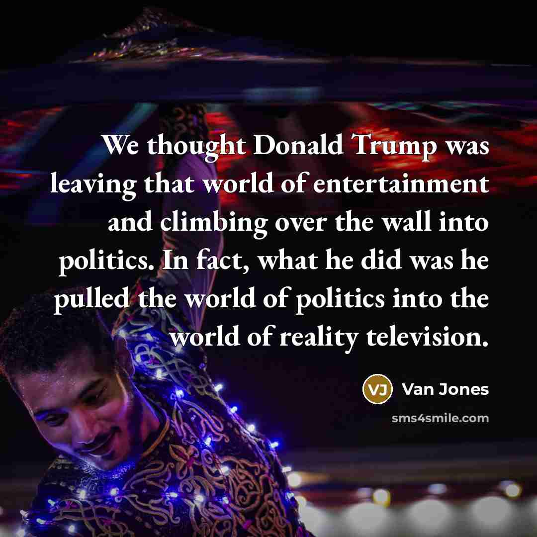 “We thought Donald Trump was leaving that world of entertainment…” quote by Van Jones