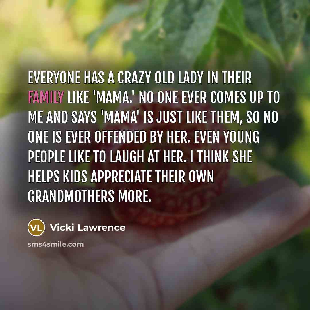 “Everyone has a crazy old lady in their family like…” quote by Vicki Lawrence