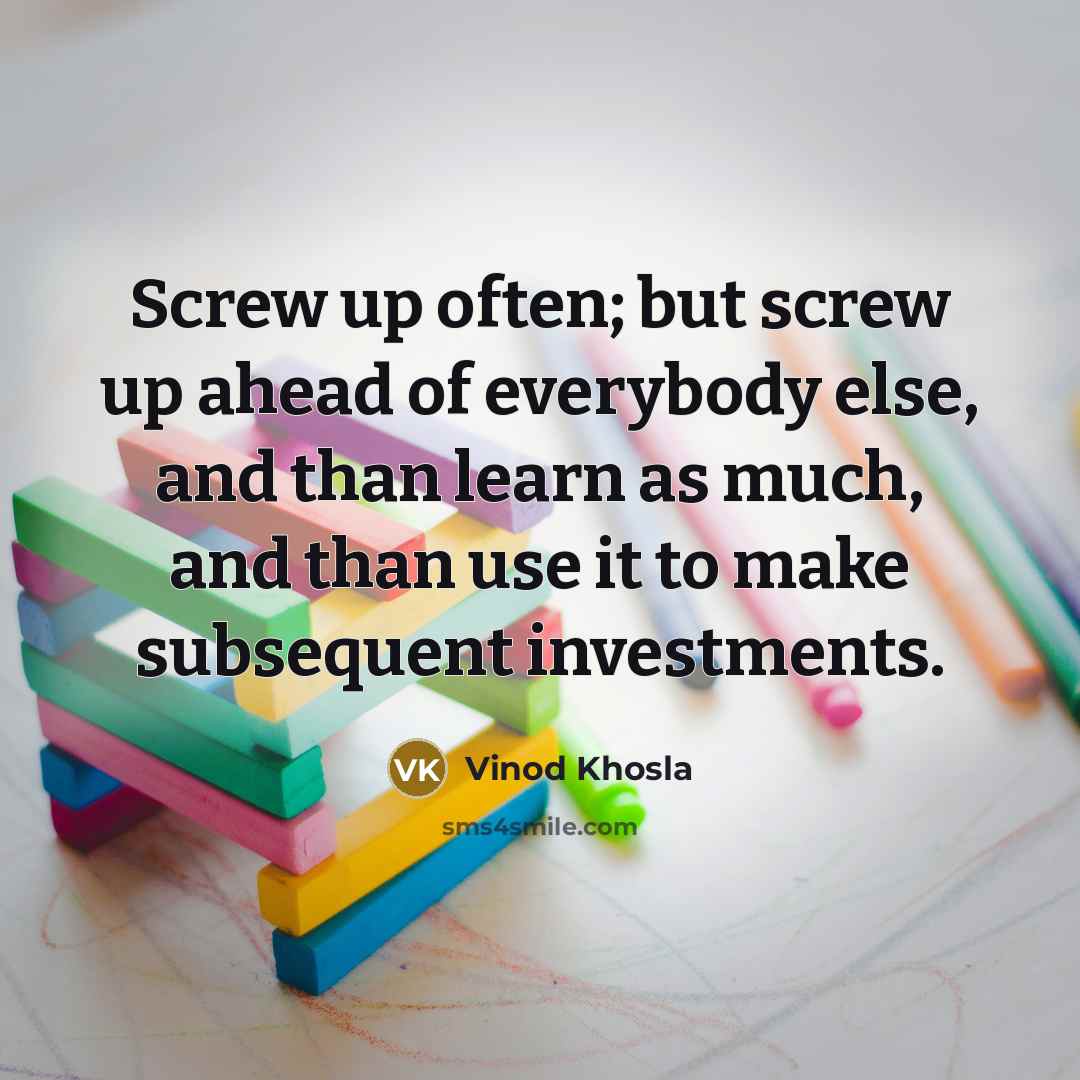 “Screw up often; but screw up ahead of everybody else,…” quote by Vinod Khosla