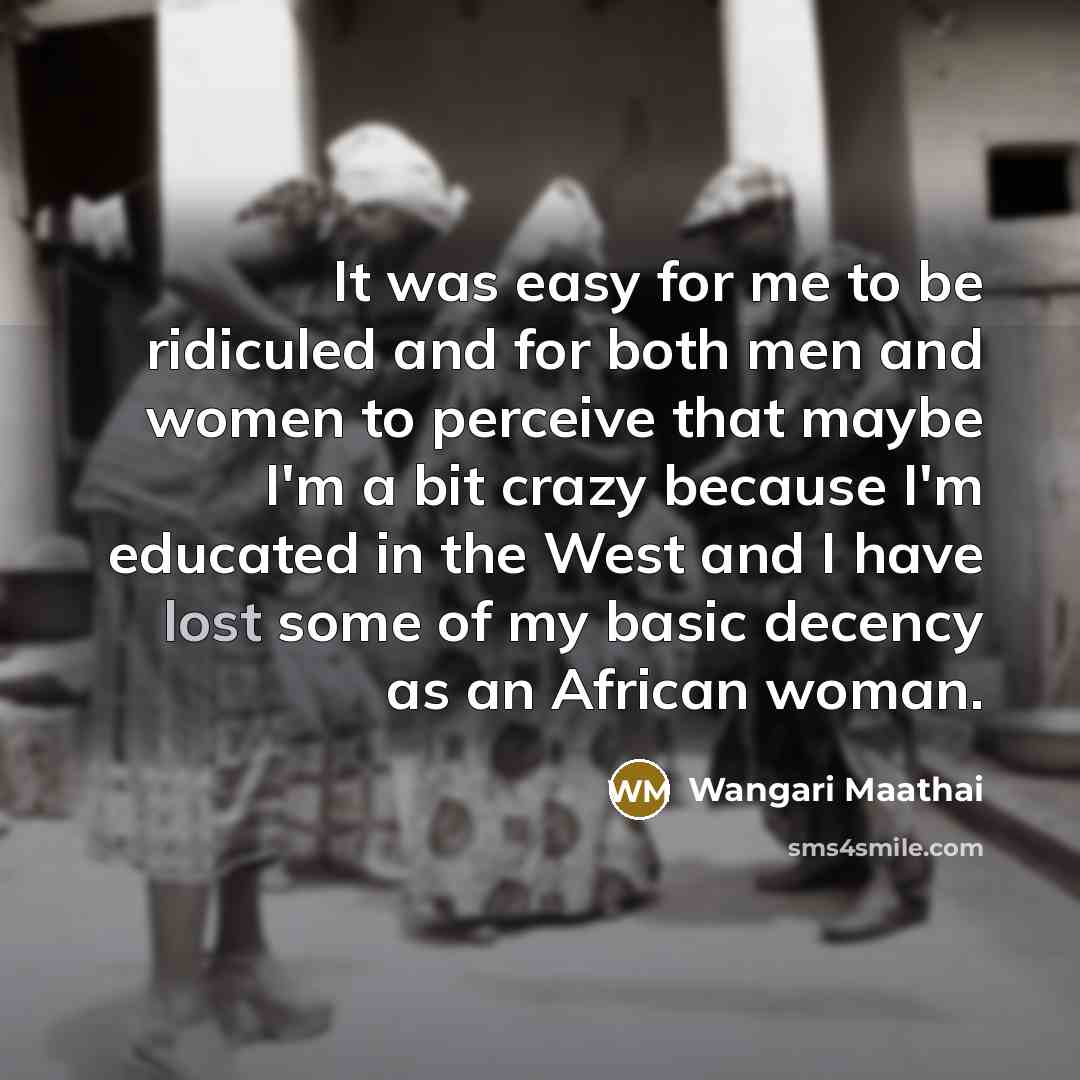 “It was easy for me to be ridiculed and for…” quote by Wangari Maathai