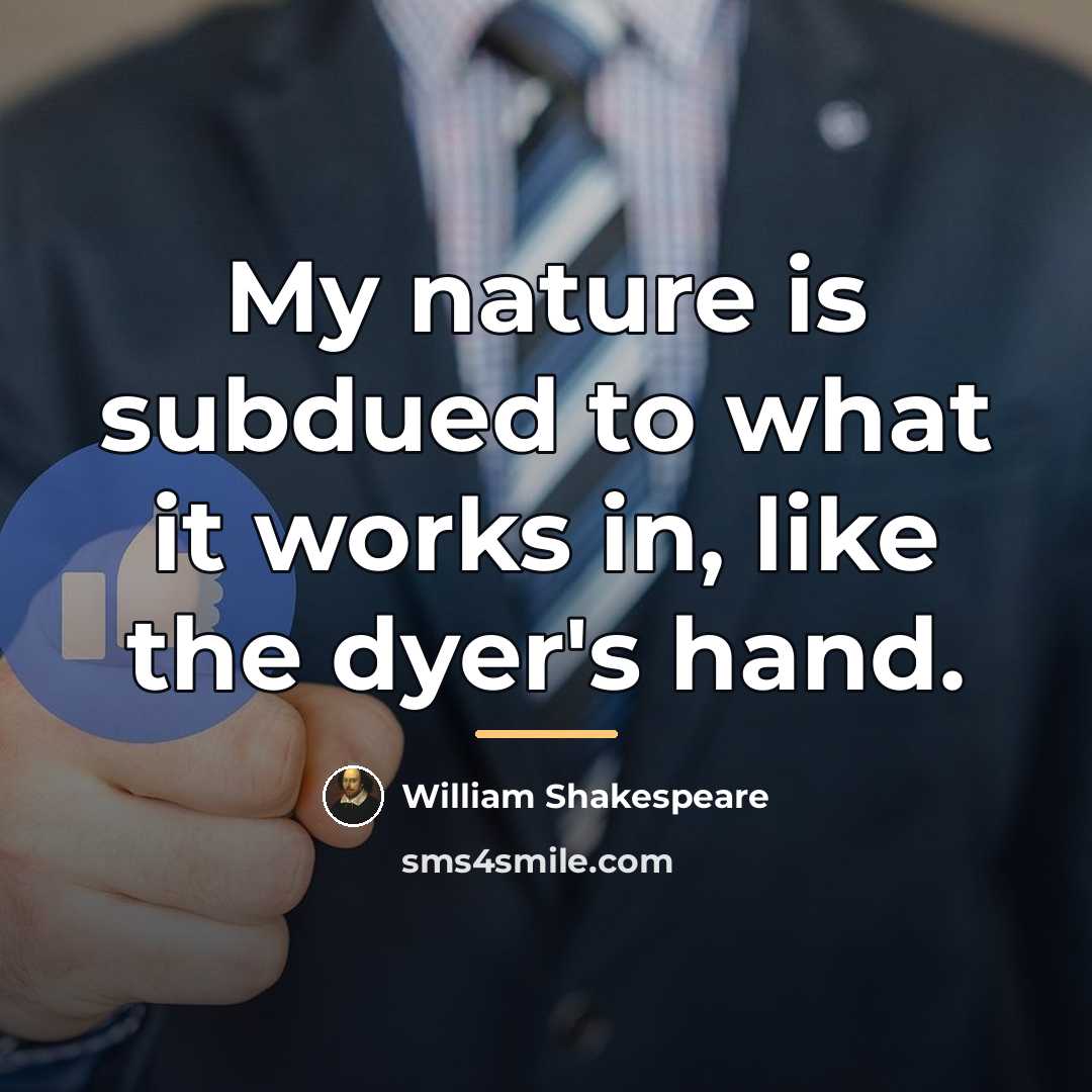 “My nature is subdued to what it works in, like…” quote by William Shakespeare