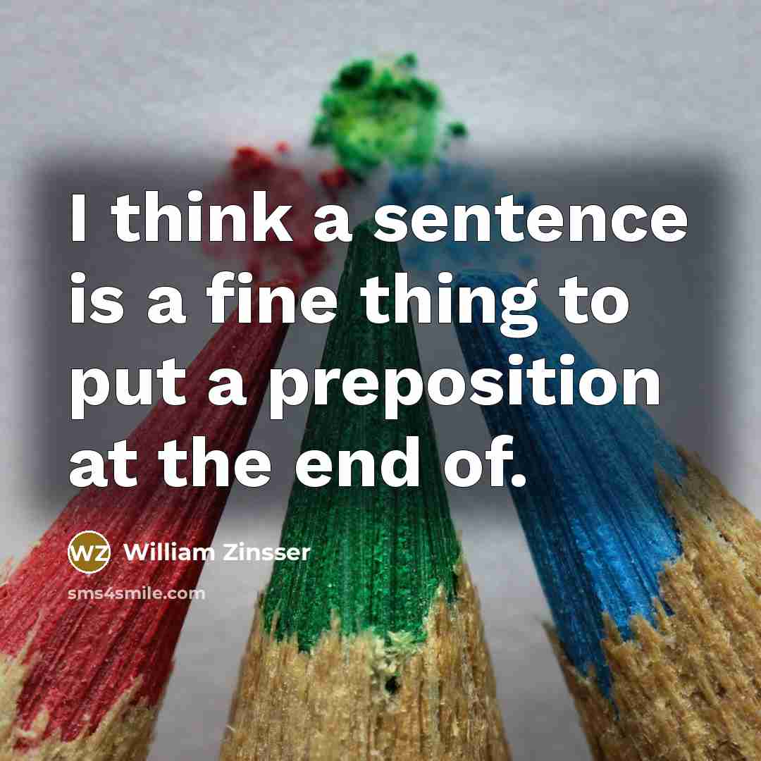 “I think a sentence is a fine thing to put…” quote by William Zinsser
