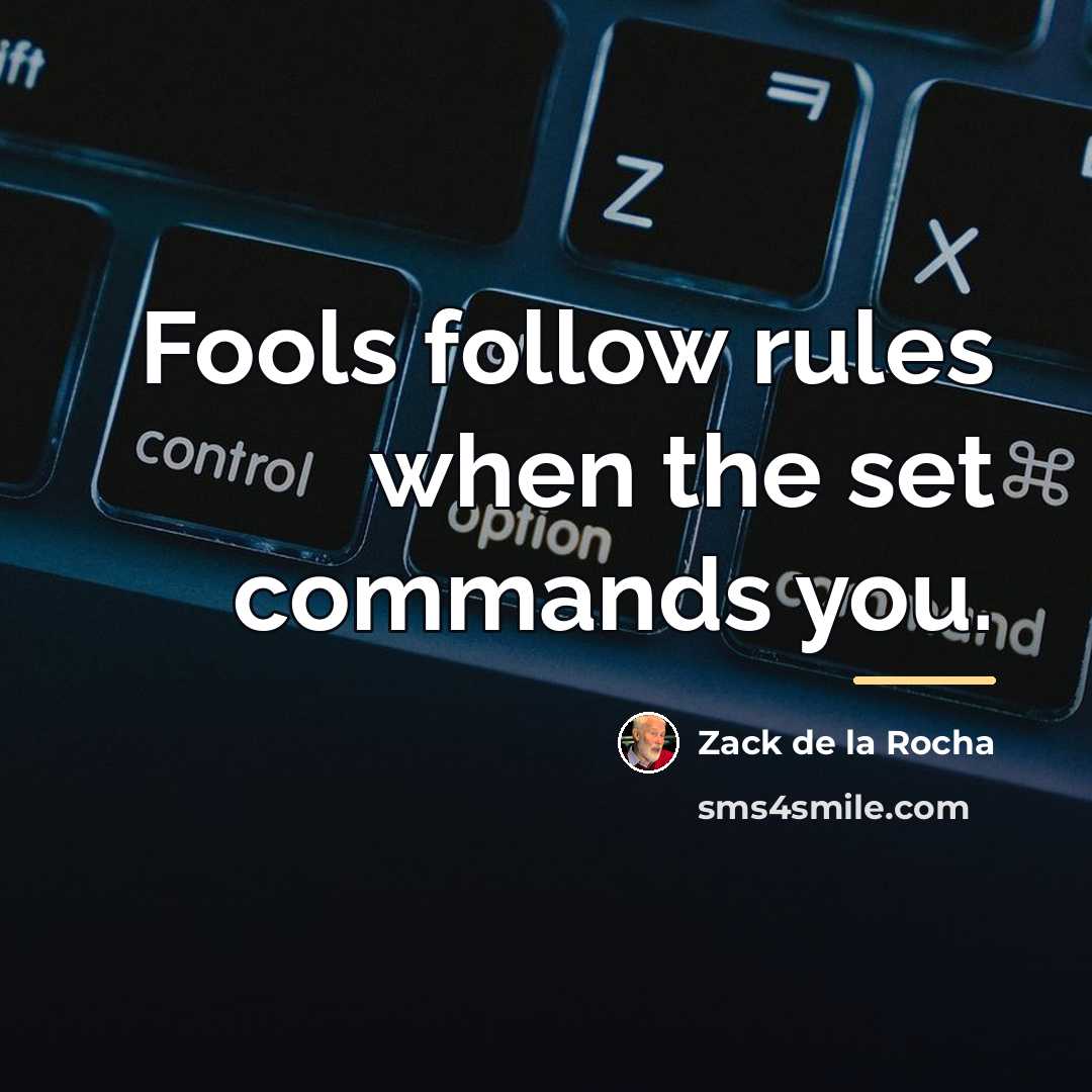 “Fools follow rules when the set commands you.…” quote by Zack de la Rocha