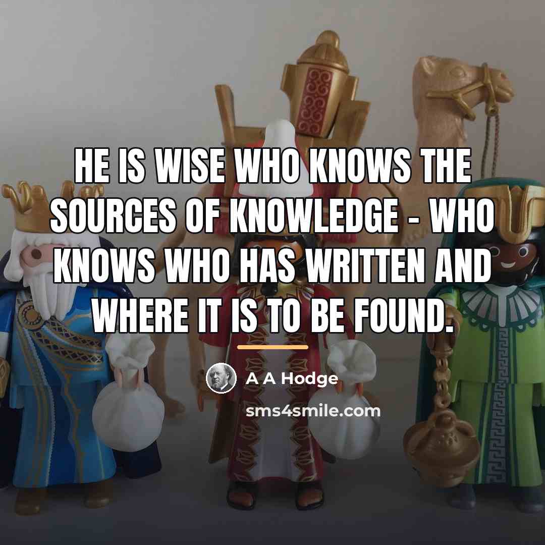 “He is wise who knows the sources of knowledge -…” quote by Anonymous