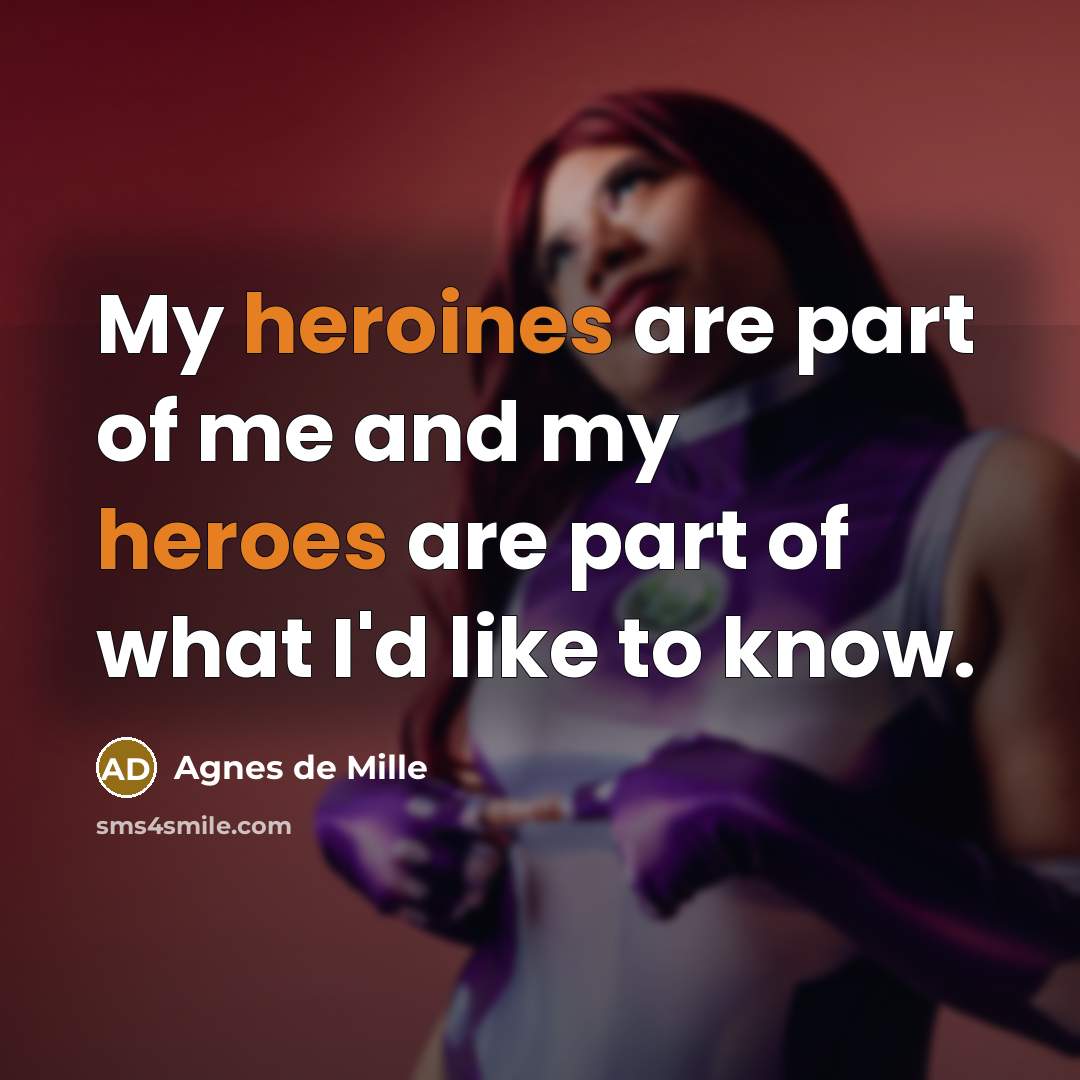 “My heroines are part of me and my heroes are…” quote by Agnes de Mille