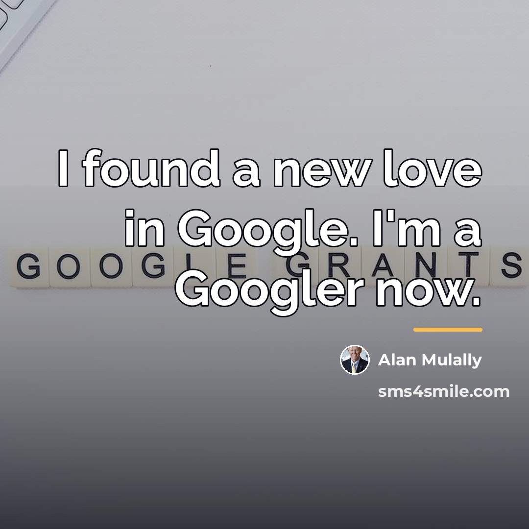 “I found a new love in Google. I'm a Googler…” quote by Alan Mulally