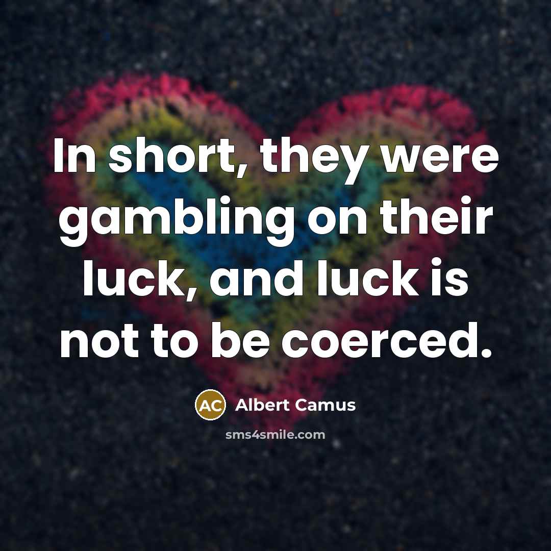 “In short, they were gambling on their luck, and luck…” quote by Albert Camus