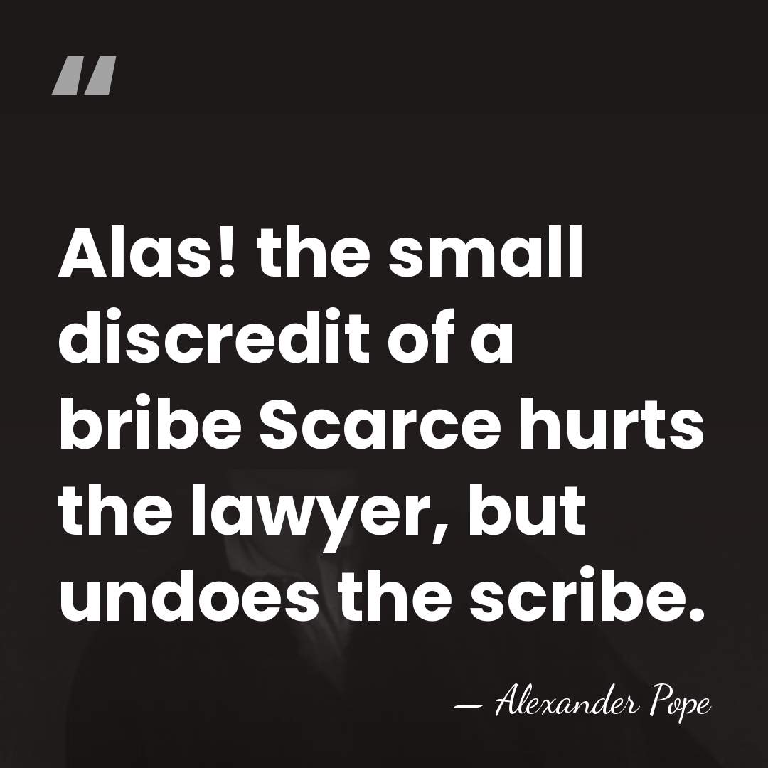 Alas! the small discredit of a bribe Scarce hurts the lawyer, but&hellip; - Alexander Pope