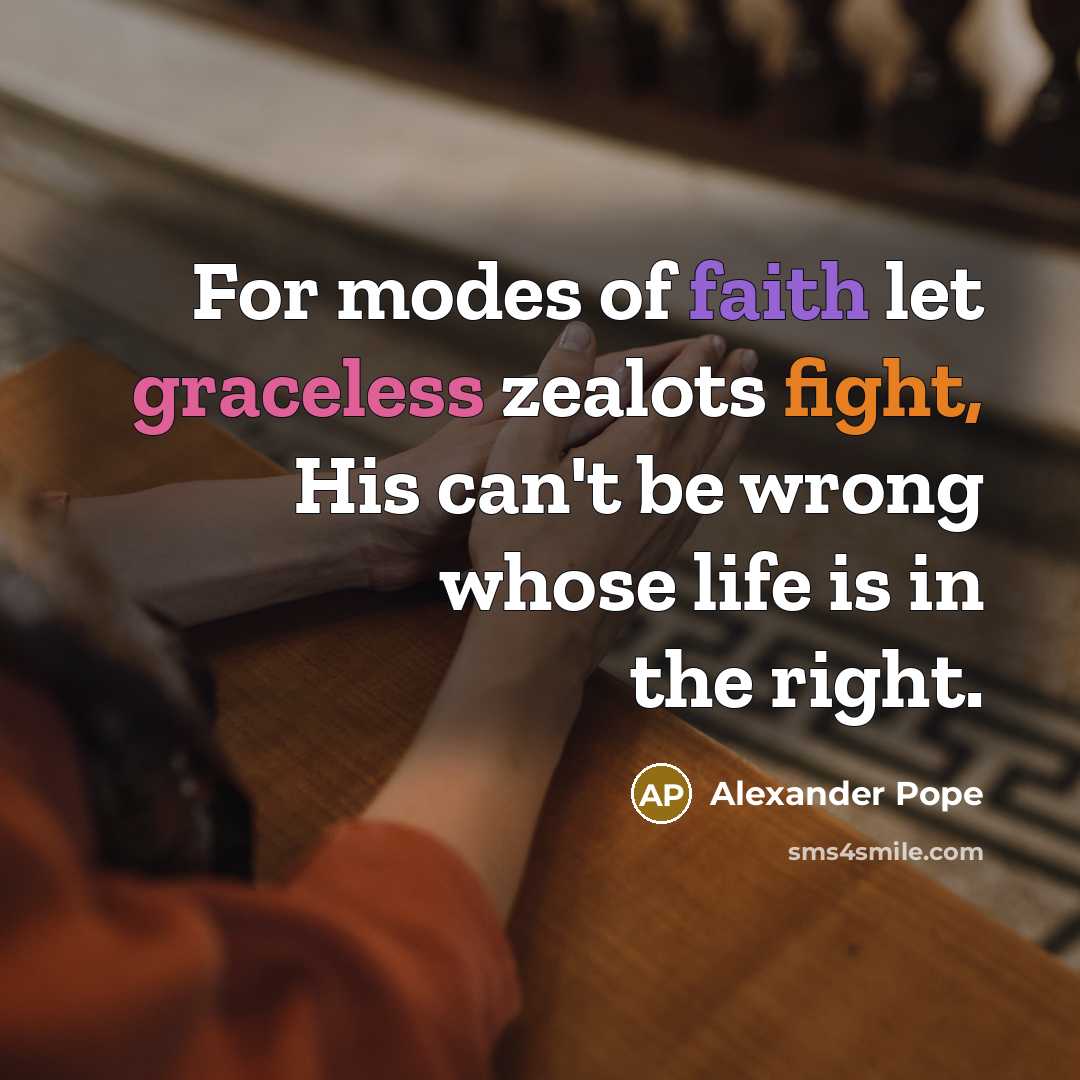 “For modes of faith let graceless zealots fight, His can't…” quote by Alexander Pope