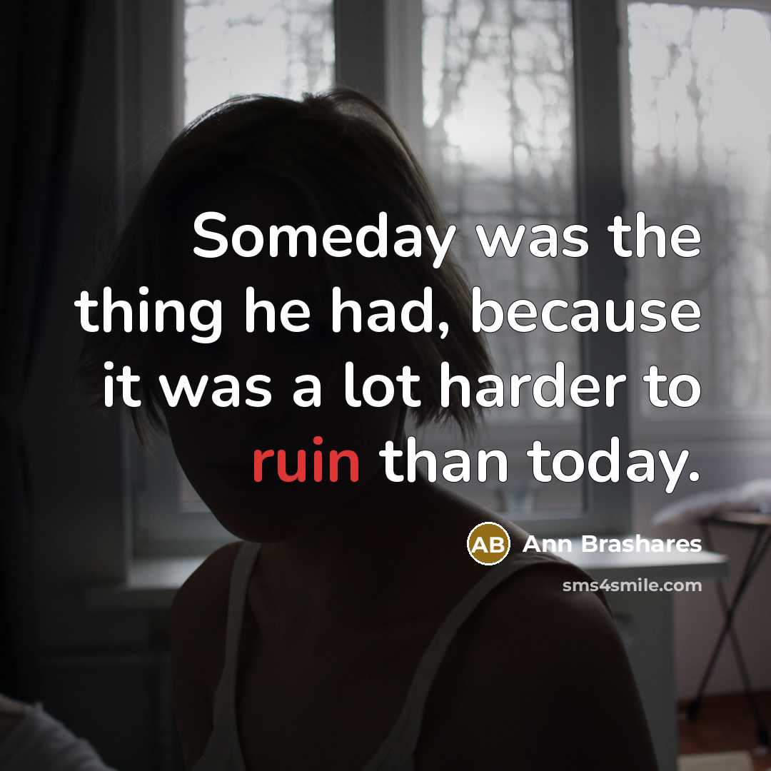 “Someday was the thing he had, because it was a…” quote by Ann Brashares