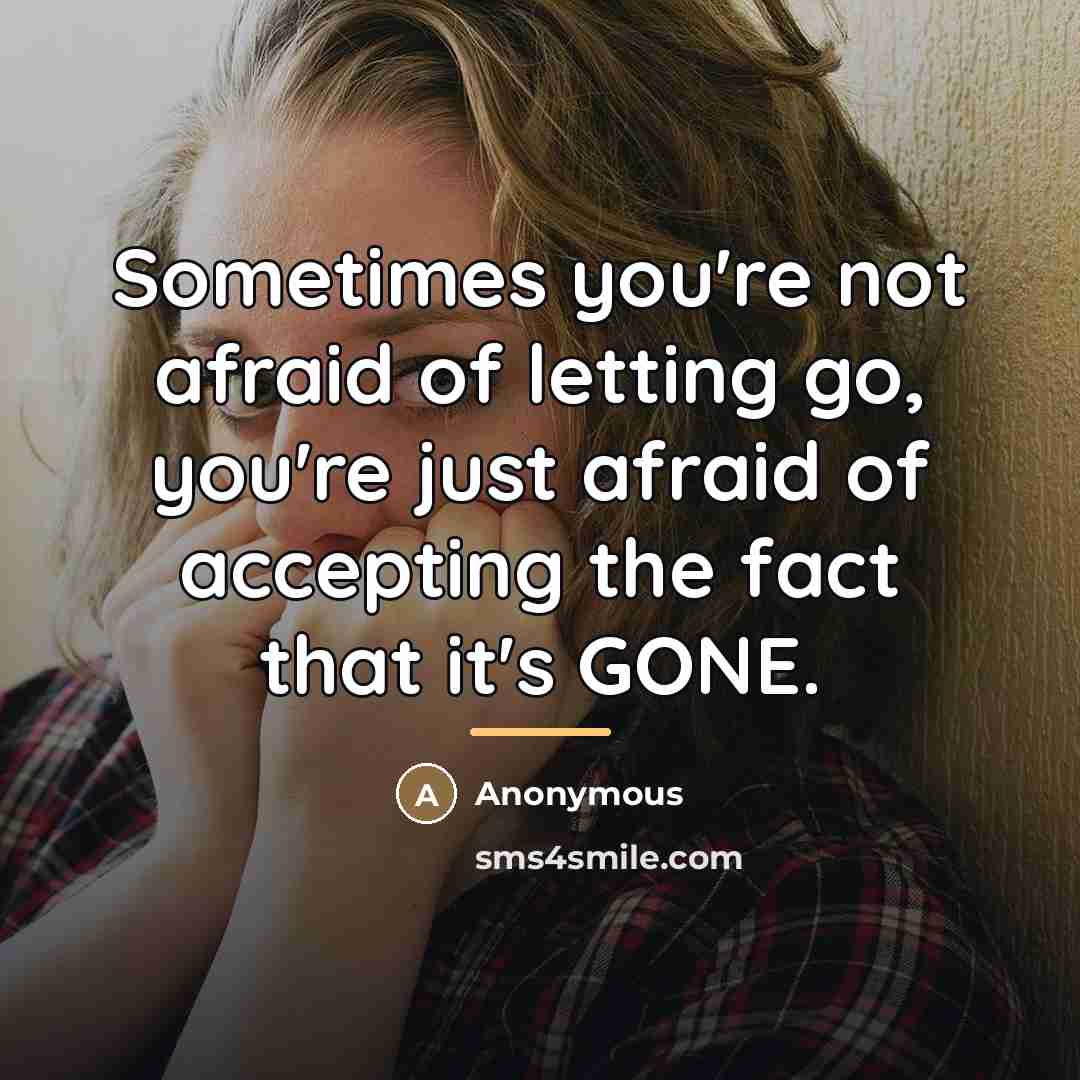 “Sometimes you're not afraid of letting go, you're just afraid…” quote by Anonymous