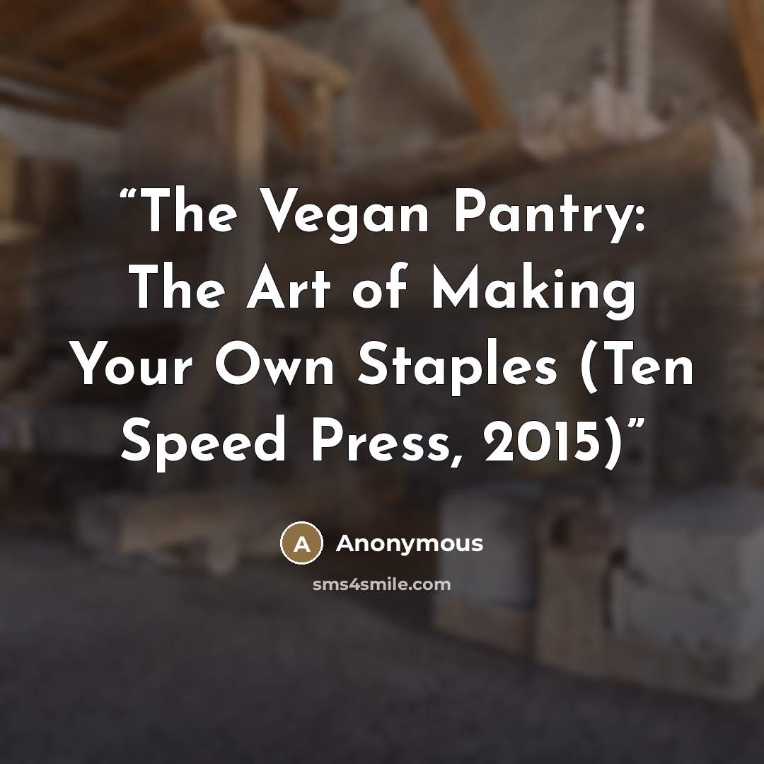 “The Vegan Pantry: The Art of Making Your Own Staples (Ten Speed Press, 2015)” quote by Anonymous