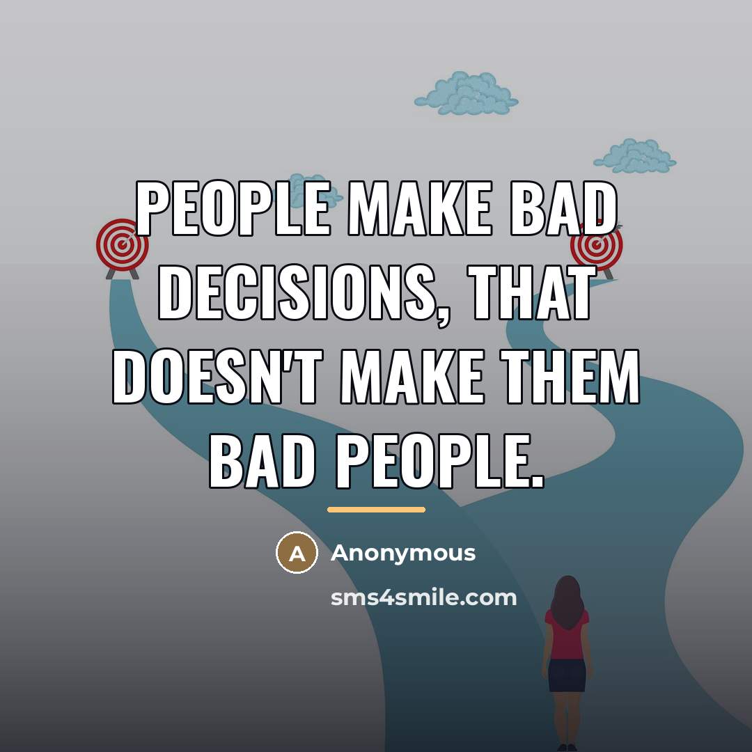 “People make bad decisions, that doesn't make them bad people.…” quote by Anonymous