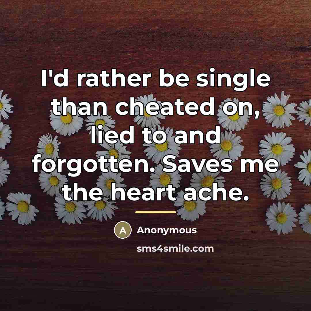 “I'd rather be single than cheated on, lied to and…” quote by Anonymous
