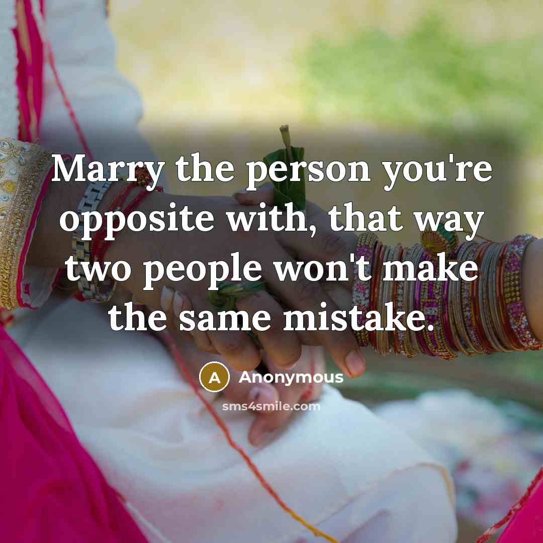 “Marry the person you're opposite with, that way two people…” quote by Anonymous