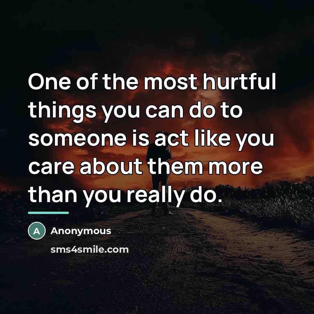 “One of the most hurtful things you can do to…” quote by Anonymous