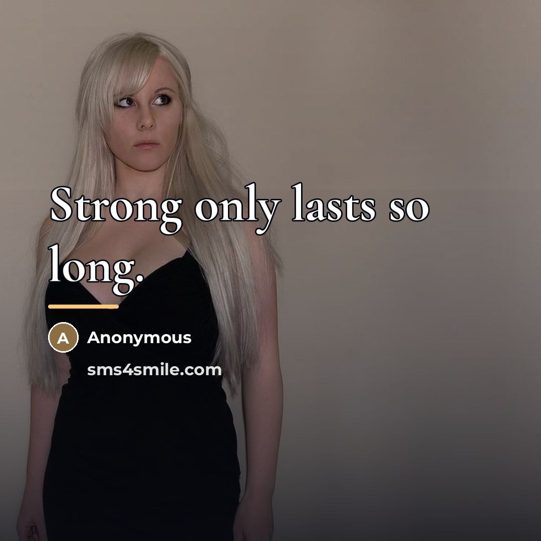 “Strong only lasts so long.…” quote by Anonymous