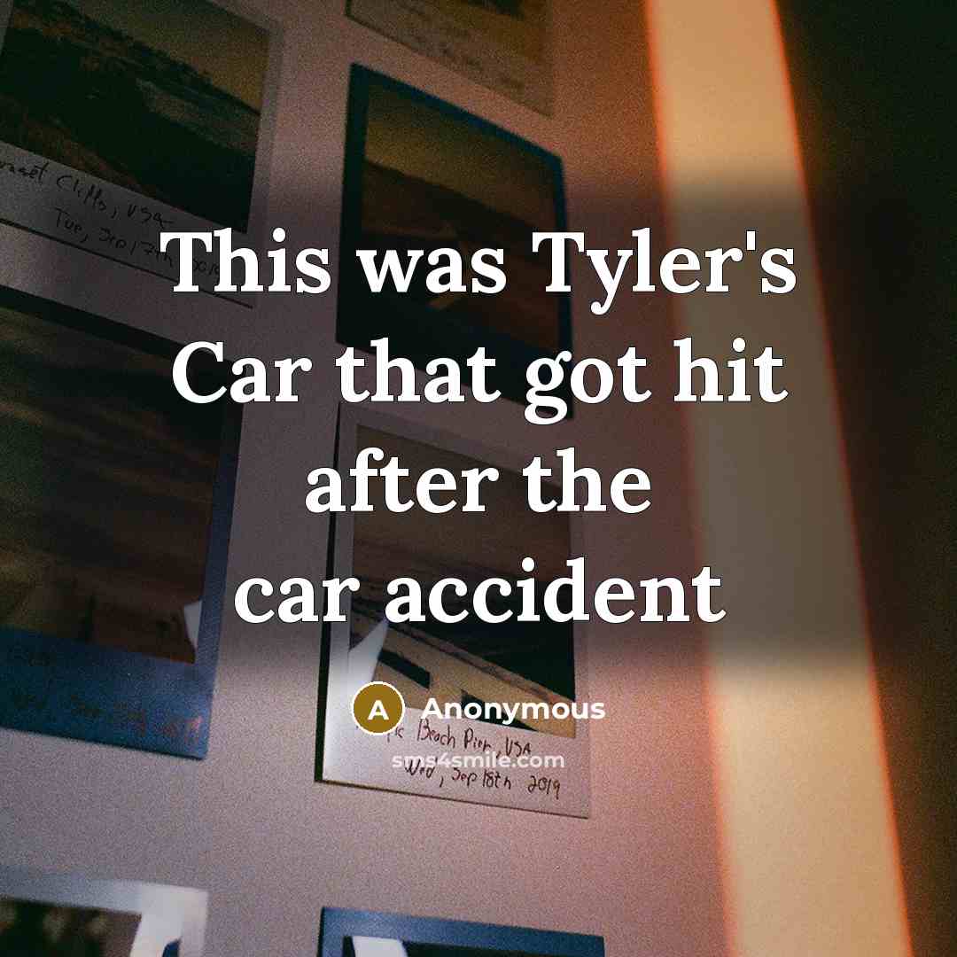 “This was Tyler's Car that got hit after the car accident” quote by Anonymous