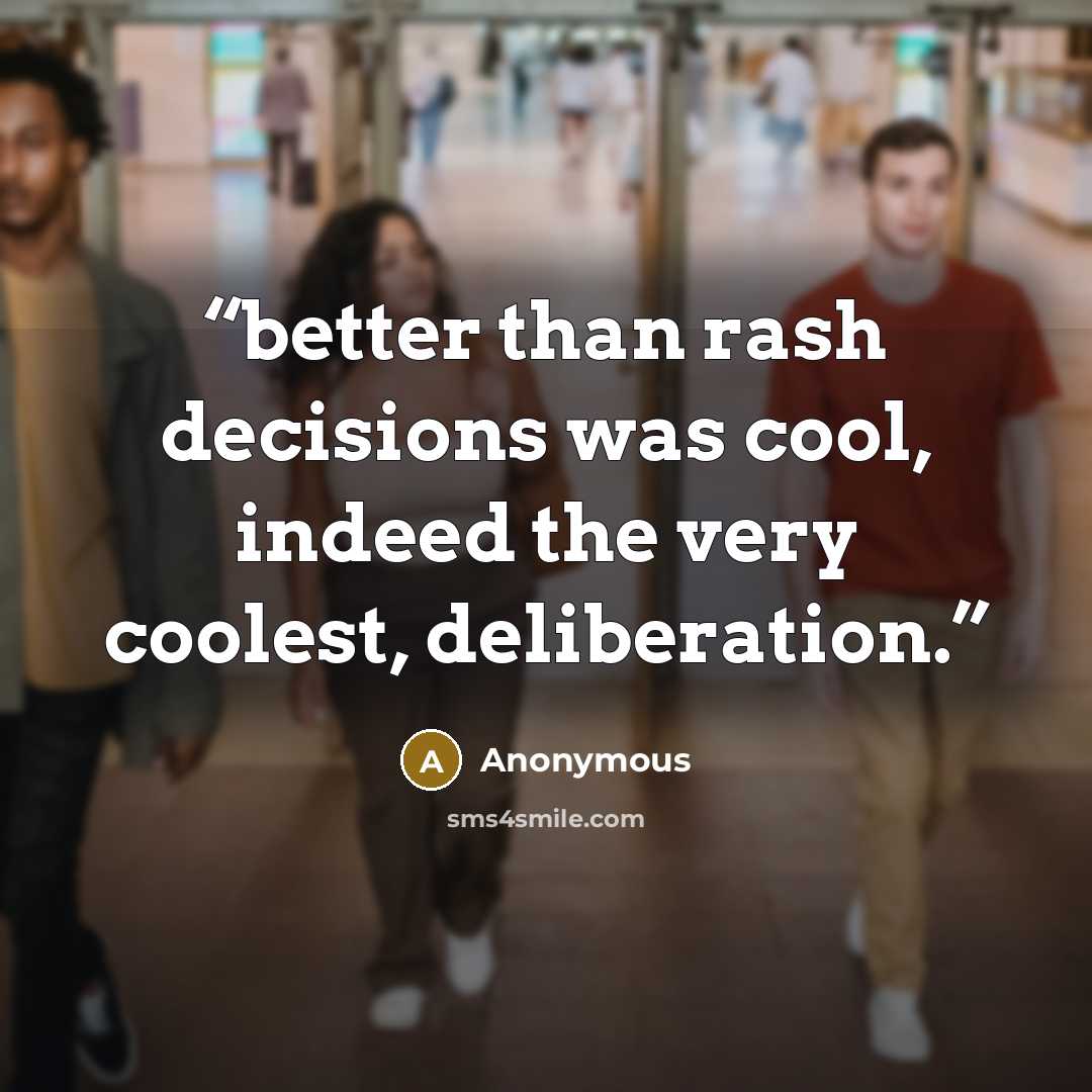 “better than rash decisions was cool, indeed the very coolest, deliberation.” quote by Anonymous