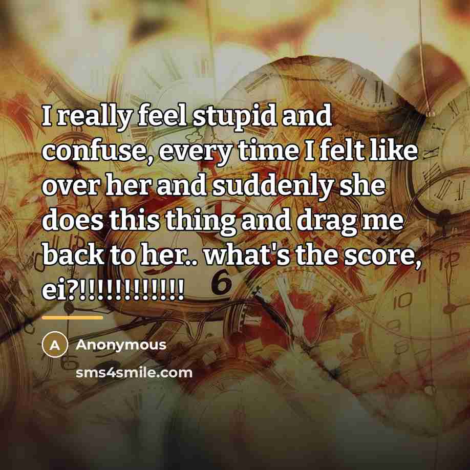 “I really feel stupid and confuse, every time I felt…” quote by Anonymous