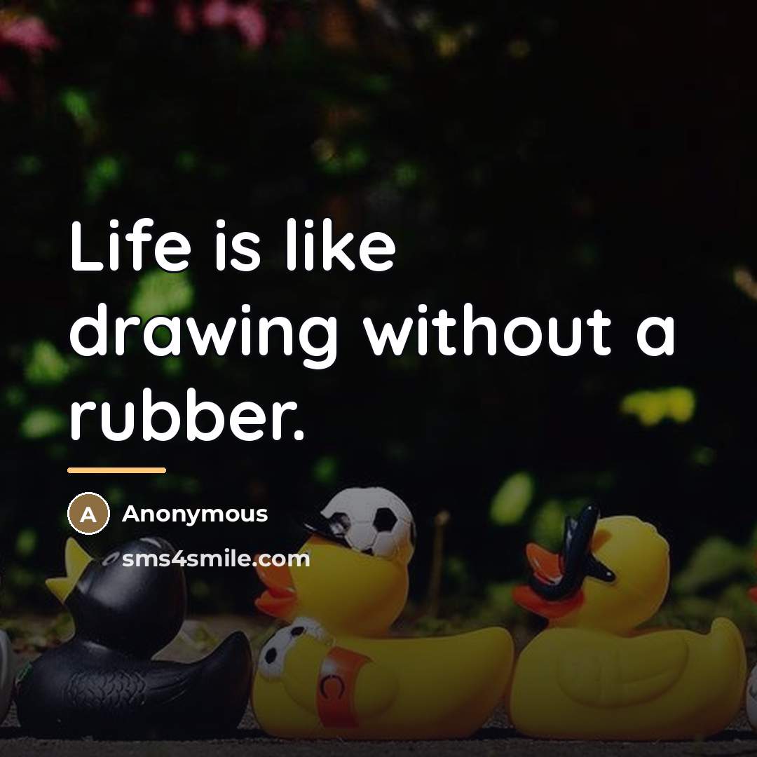“Life is like drawing without a rubber.…” quote by Anonymous