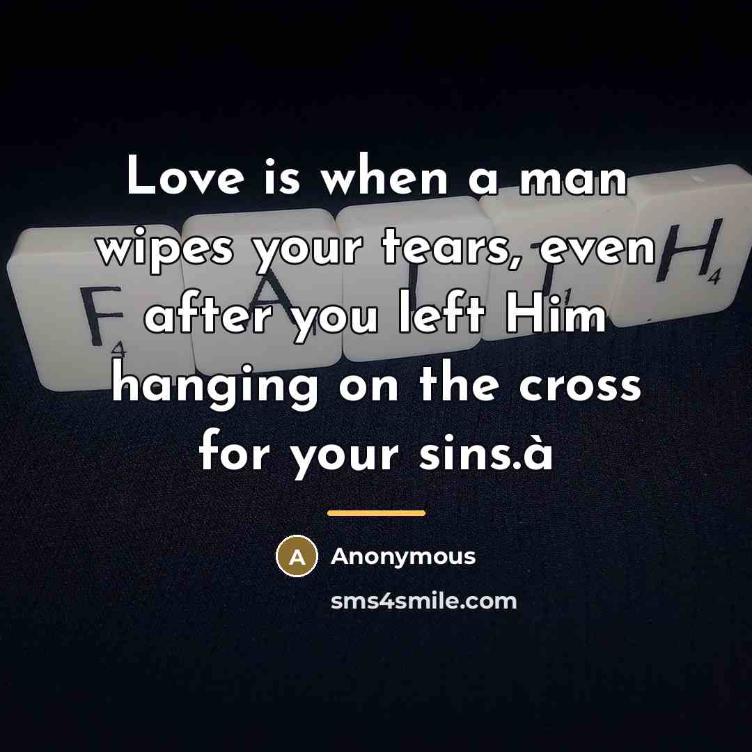 “Love is when a man wipes your tears, even after…” quote by Anonymous