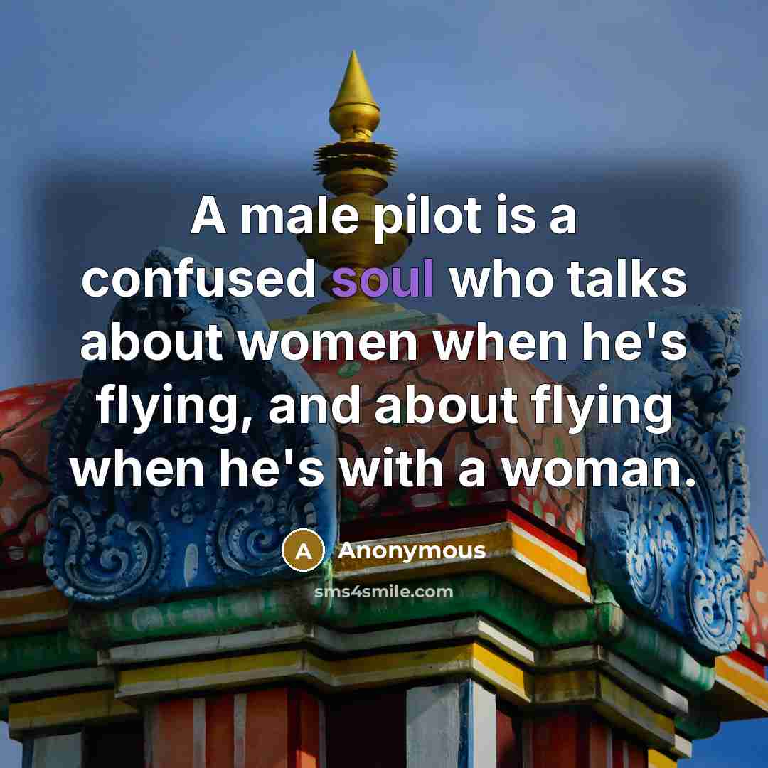 “A male pilot is a confused soul who talks about…” quote by Anonymous
