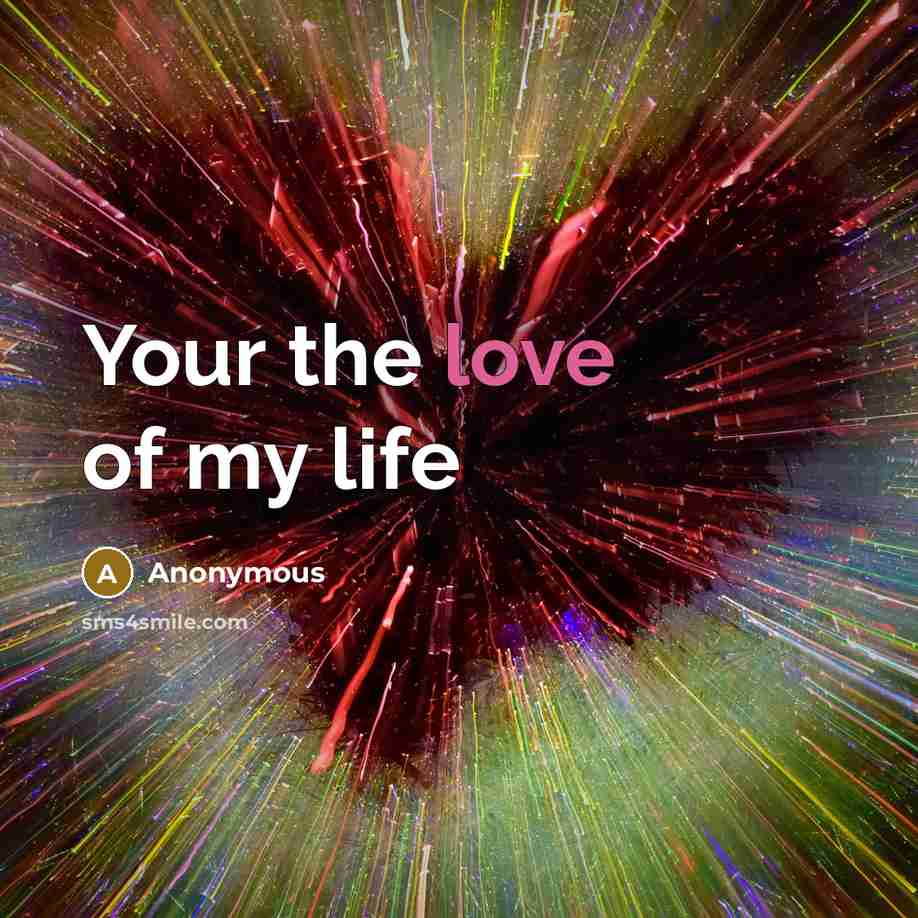 “Your the love of my life…” quote by Anonymous