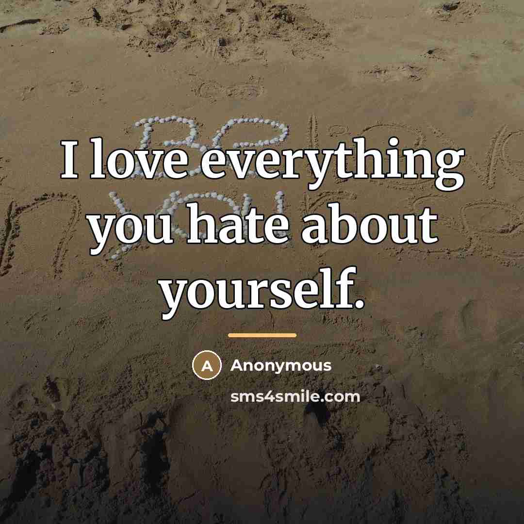 “I love everything you hate about yourself.…” quote by Anonymous
