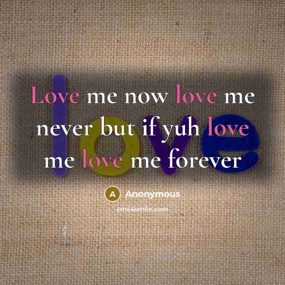 “Love me now love me never but if yuh love…” quote by Anonymous