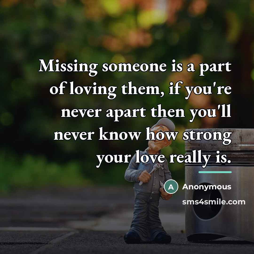 “Missing someone is a part of loving them, if you're…” quote by Anonymous