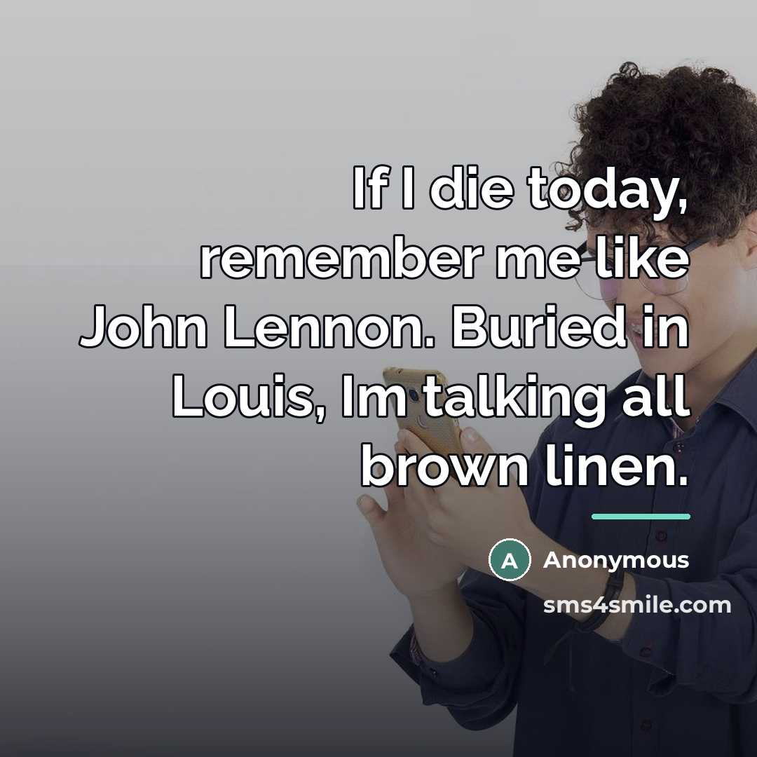 “If I die today, remember me like John Lennon. Buried…” quote by Anonymous