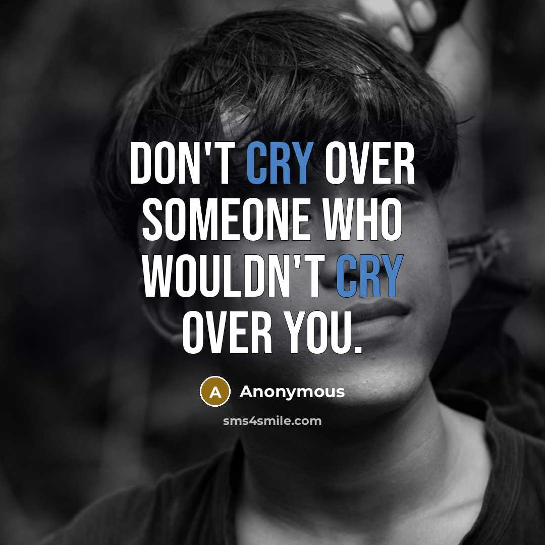 “Don't cry over someone who wouldn't cry over you.” quote by Anonymous