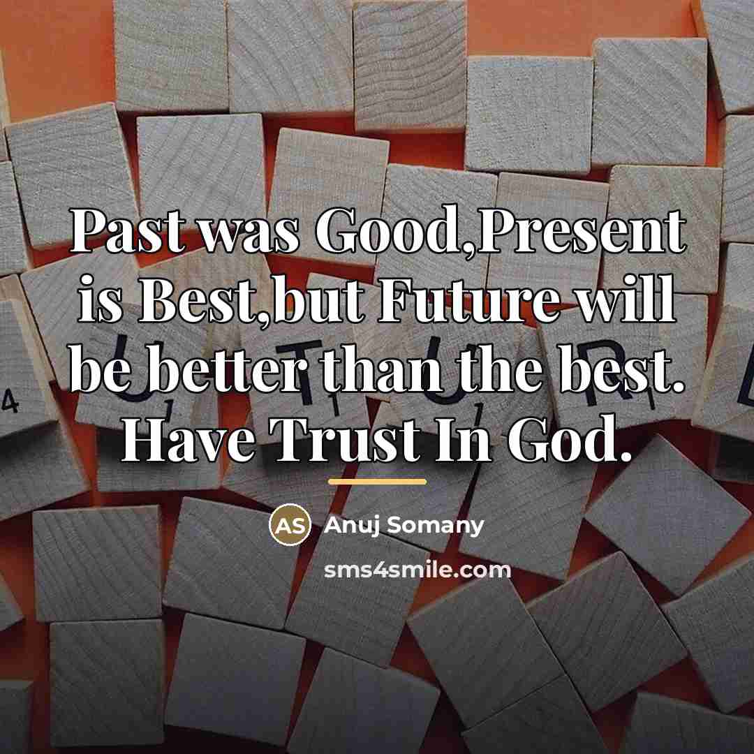 “Past was Good,Present is Best,but Future will be better than…” quote by Anuj Somany