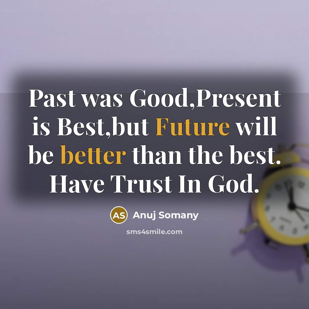 “Past was Good,Present is Best,but Future will be better than the best. Have Trust In God.” quote by Anuj Somany