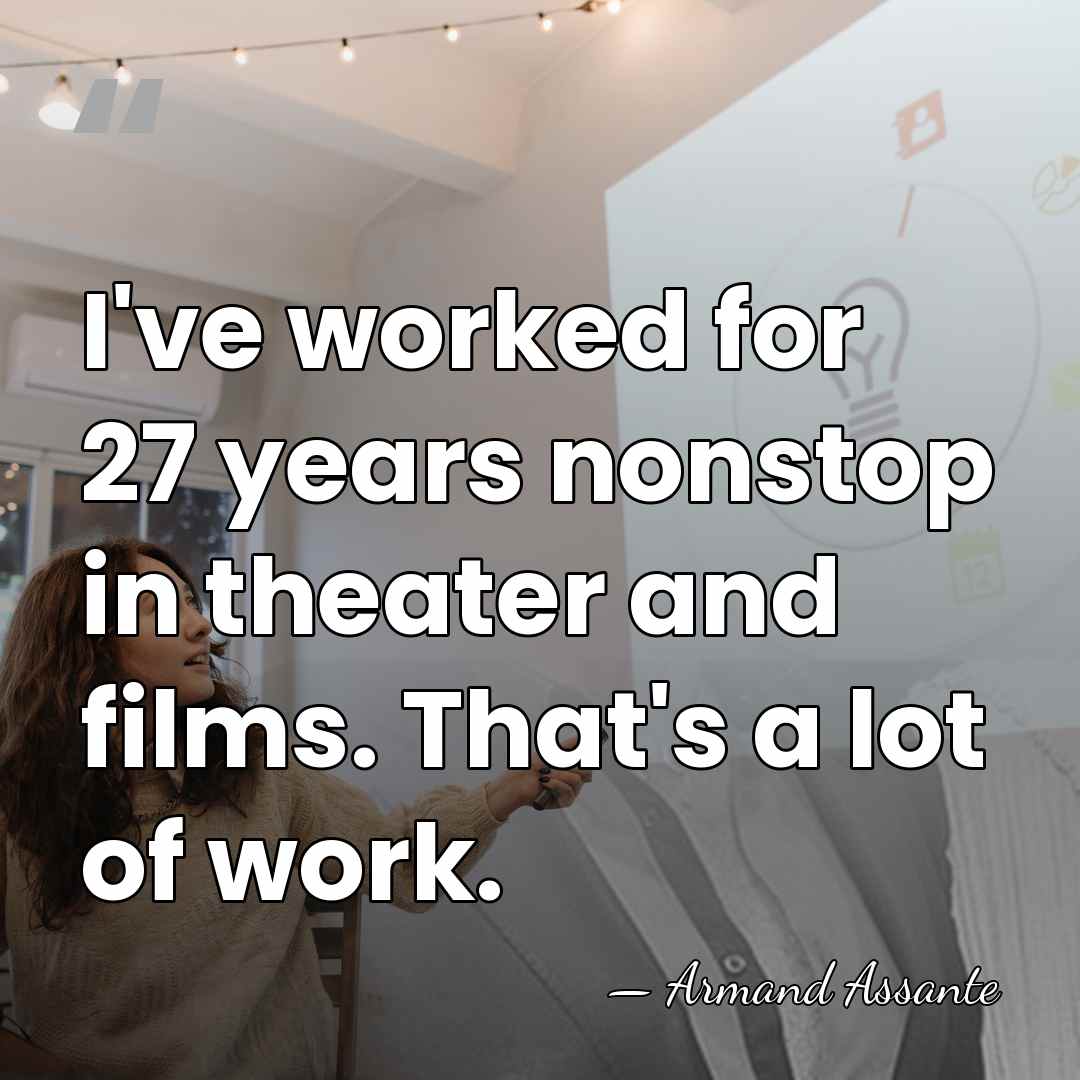 I've worked for 27 years nonstop in theater and films. That's a&hellip; - Armand Assante