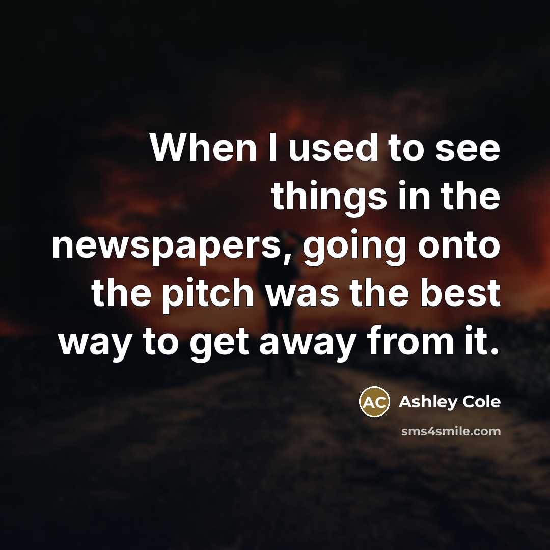 “When I used to see things in the newspapers, going…” quote by Ashley Cole