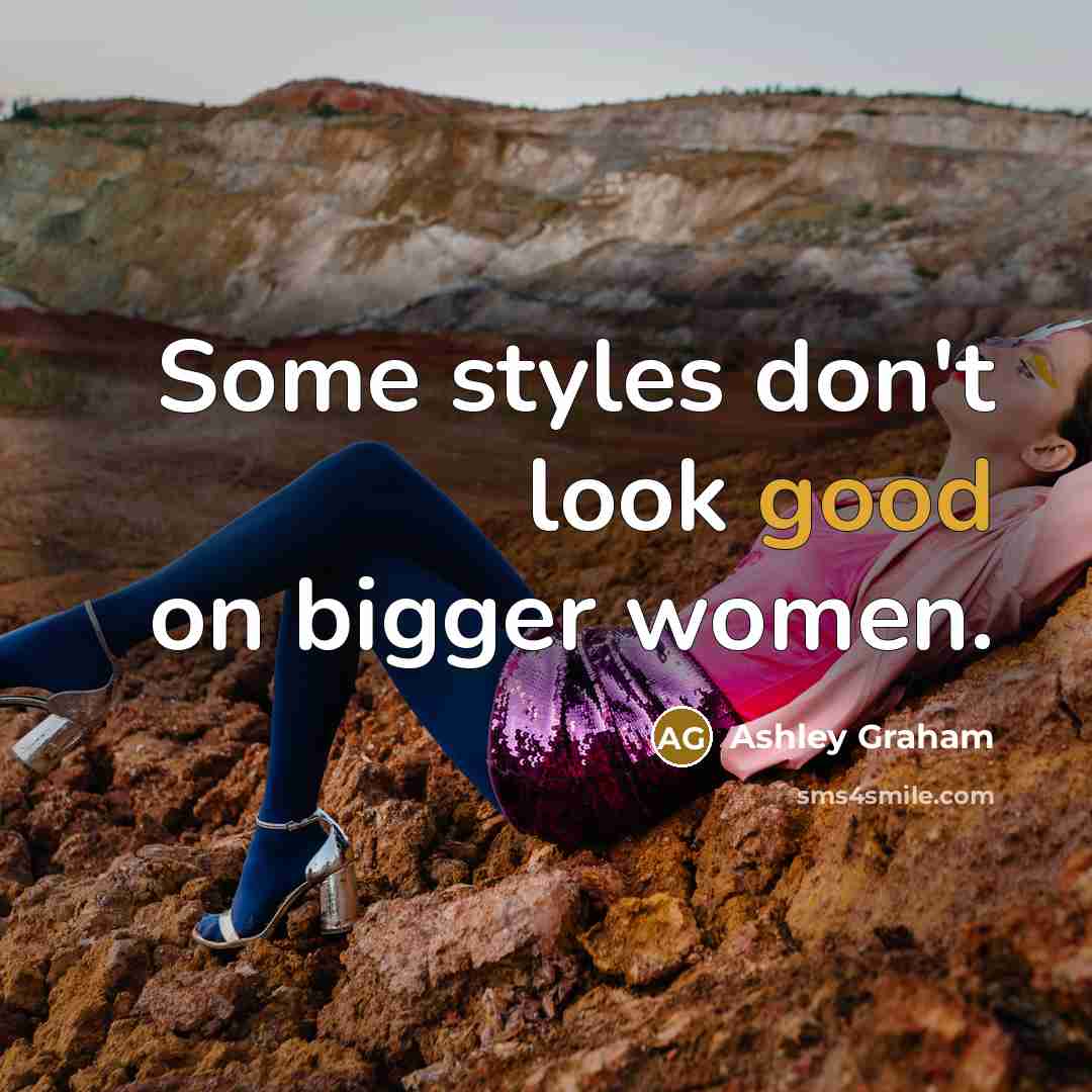 “Some styles don't look good on bigger women.…” quote by Ashley Graham