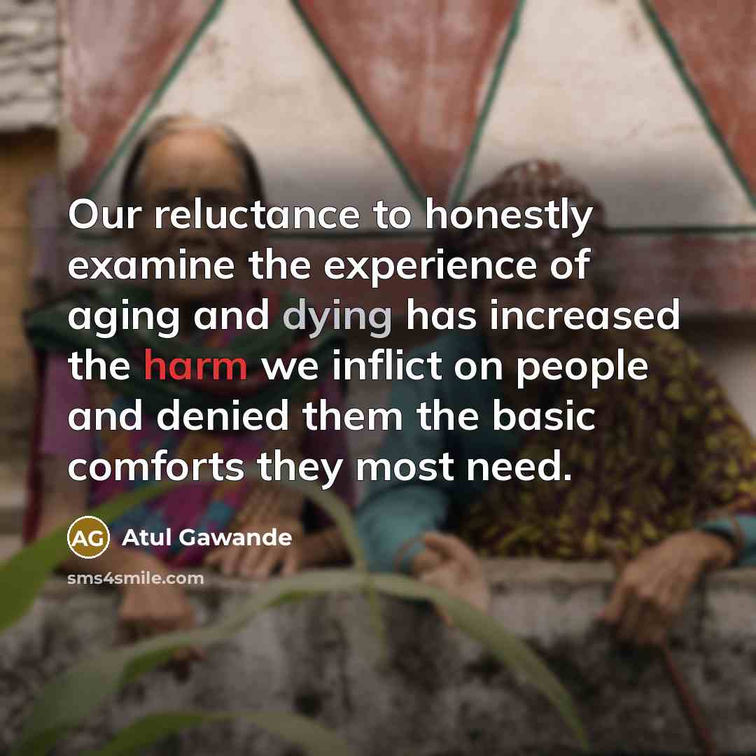 “Our reluctance to honestly examine the experience of aging and…” quote by Atul Gawande