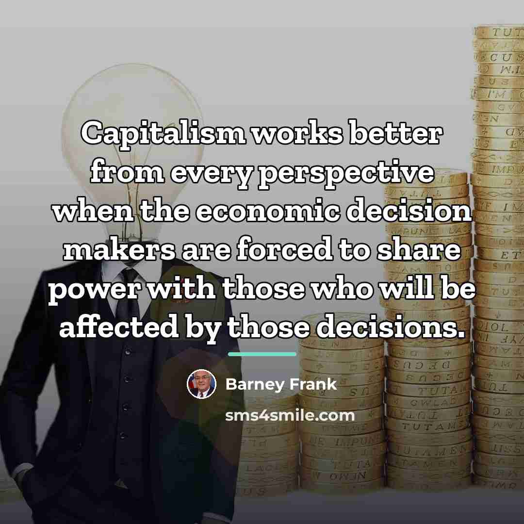 “Capitalism works better from every perspective when the economic decision…” quote by Barney Frank