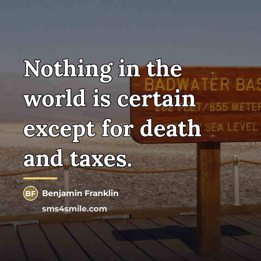“Nothing in the world is certain except for death and…” quote by Benjamin Franklin