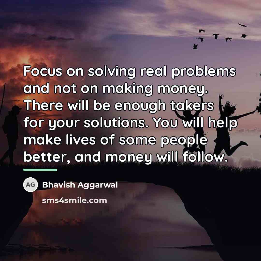 “Focus on solving real problems and not on making money.…” quote by Bhavish Aggarwal